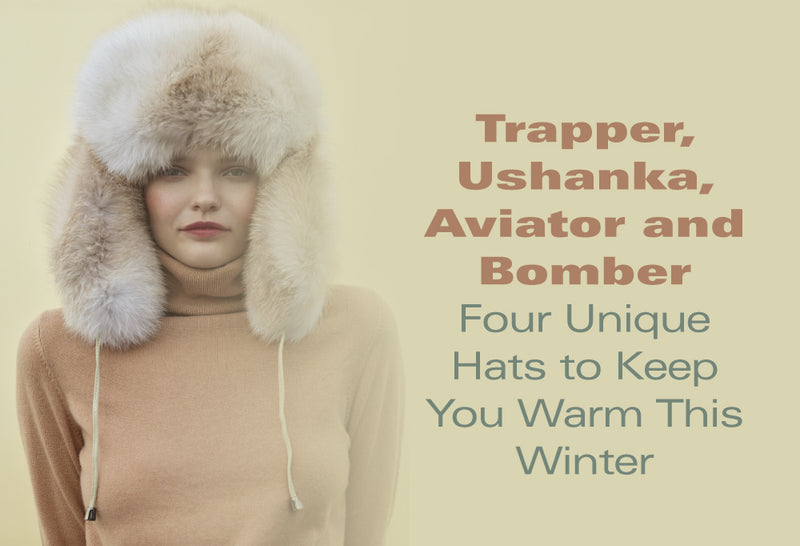 Trapper, Ushanka, Aviator and Bomber: Four Unique Hats to Keep You Warm This Winter