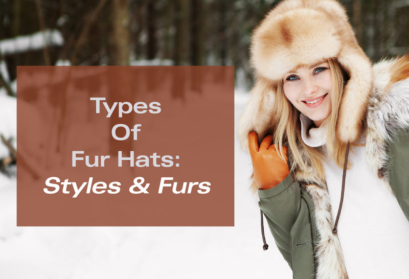 Types Of Fur Hats: Most Popular Styles & Fur Choices