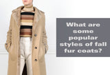 What are some popular styles of fall fur coats?